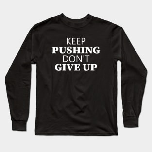 Keep Pushing Don't Give Up Long Sleeve T-Shirt